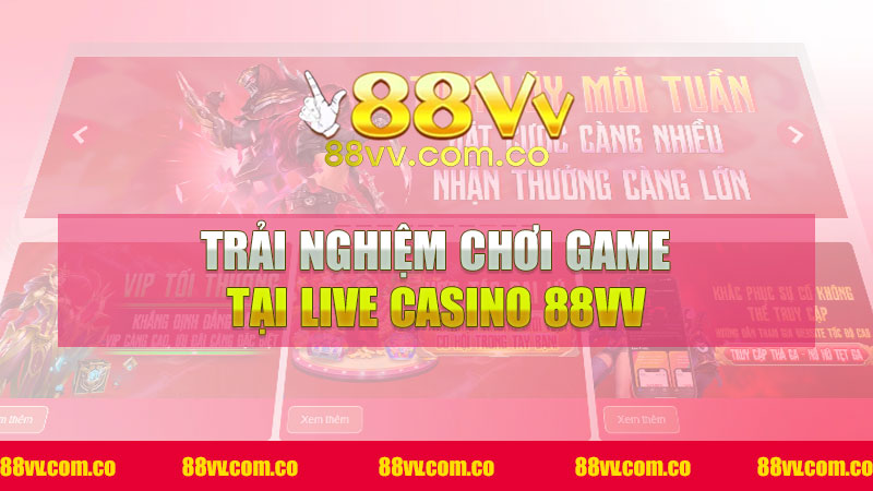 Trải Nghiệm Chơi Game Tại Live Casino 88VV